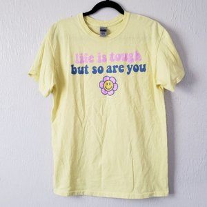 "Life is tough but so are you" tee